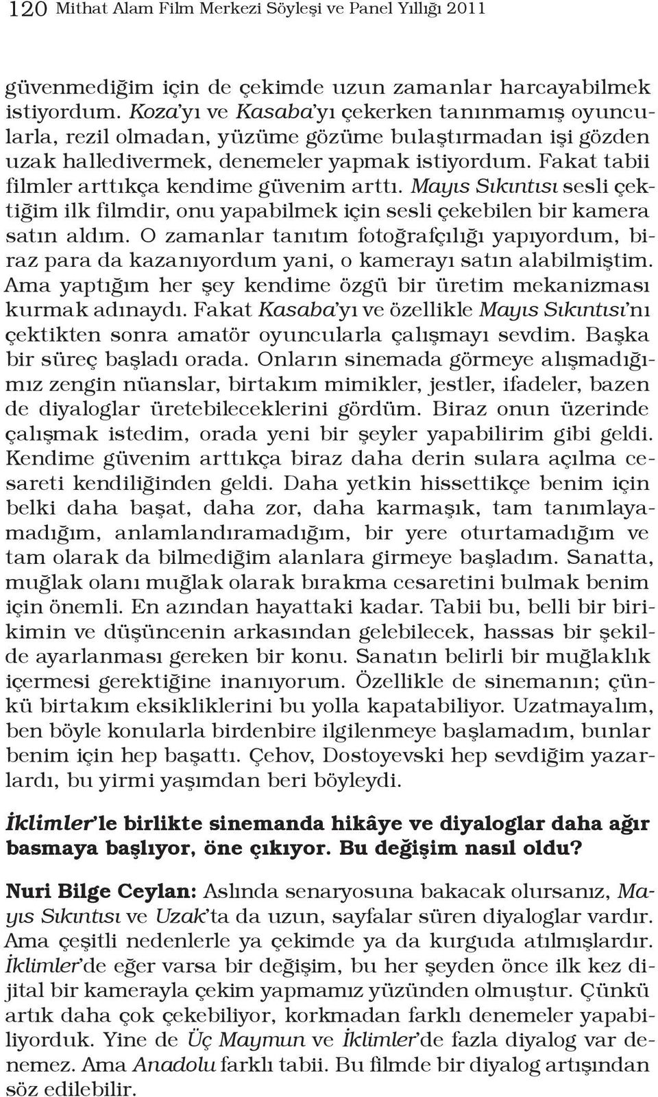 Fakat tabii filmler arttıkça kendime güvenim arttı. Mayıs Sıkıntısı sesli çektiğim ilk filmdir, onu yapabilmek için sesli çekebilen bir kamera satın aldım.