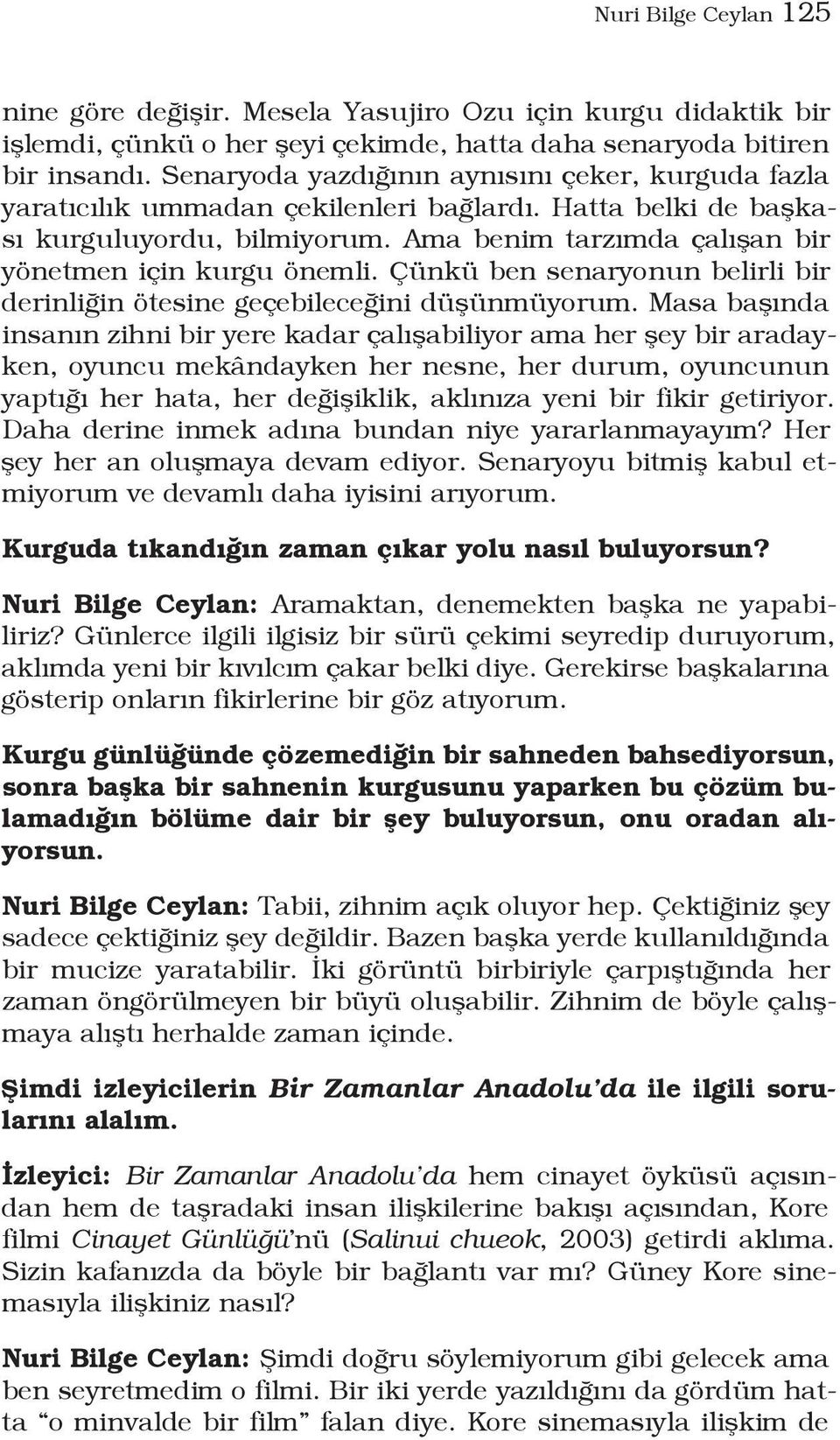 Çünkü ben senaryonun belirli bir derinliğin ötesine geçebileceğini düşünmüyorum.