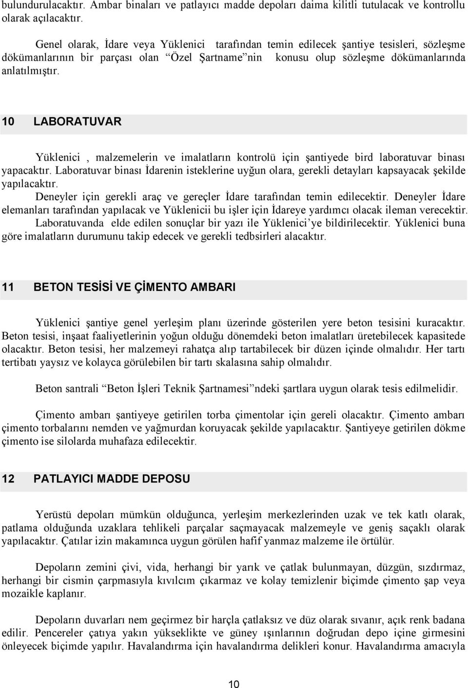 10 LABORATUVAR Yüklenici, malzemelerin ve imalatların kontrolü için şantiyede bird laboratuvar binası yapacaktır.