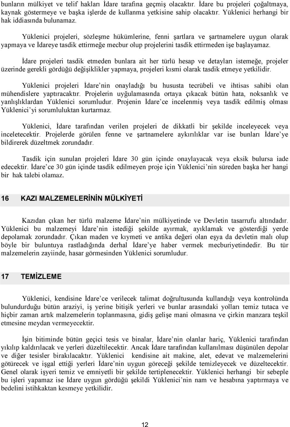 Yüklenici projeleri, sözleşme hükümlerine, fenni şartlara ve şartnamelere uygun olarak yapmaya ve İdareye tasdik ettirmeğe mecbur olup projelerini tasdik ettirmeden işe başlayamaz.