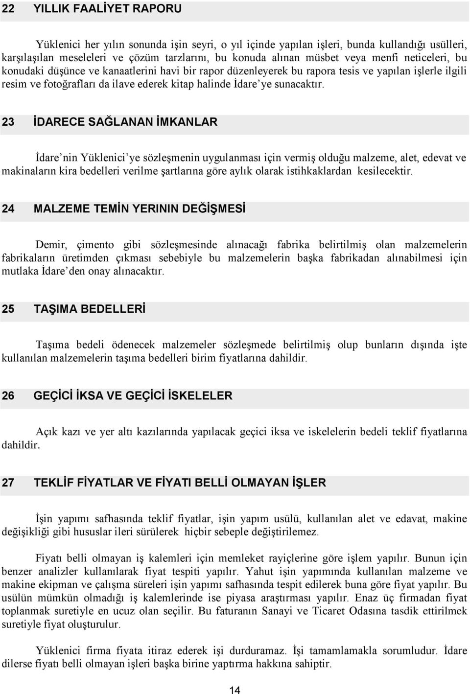 23 İDARECE SAĞLANAN İMKANLAR İdare nin Yüklenici ye sözleşmenin uygulanması için vermiş olduğu malzeme, alet, edevat ve makinaların kira bedelleri verilme şartlarına göre aylık olarak istihkaklardan