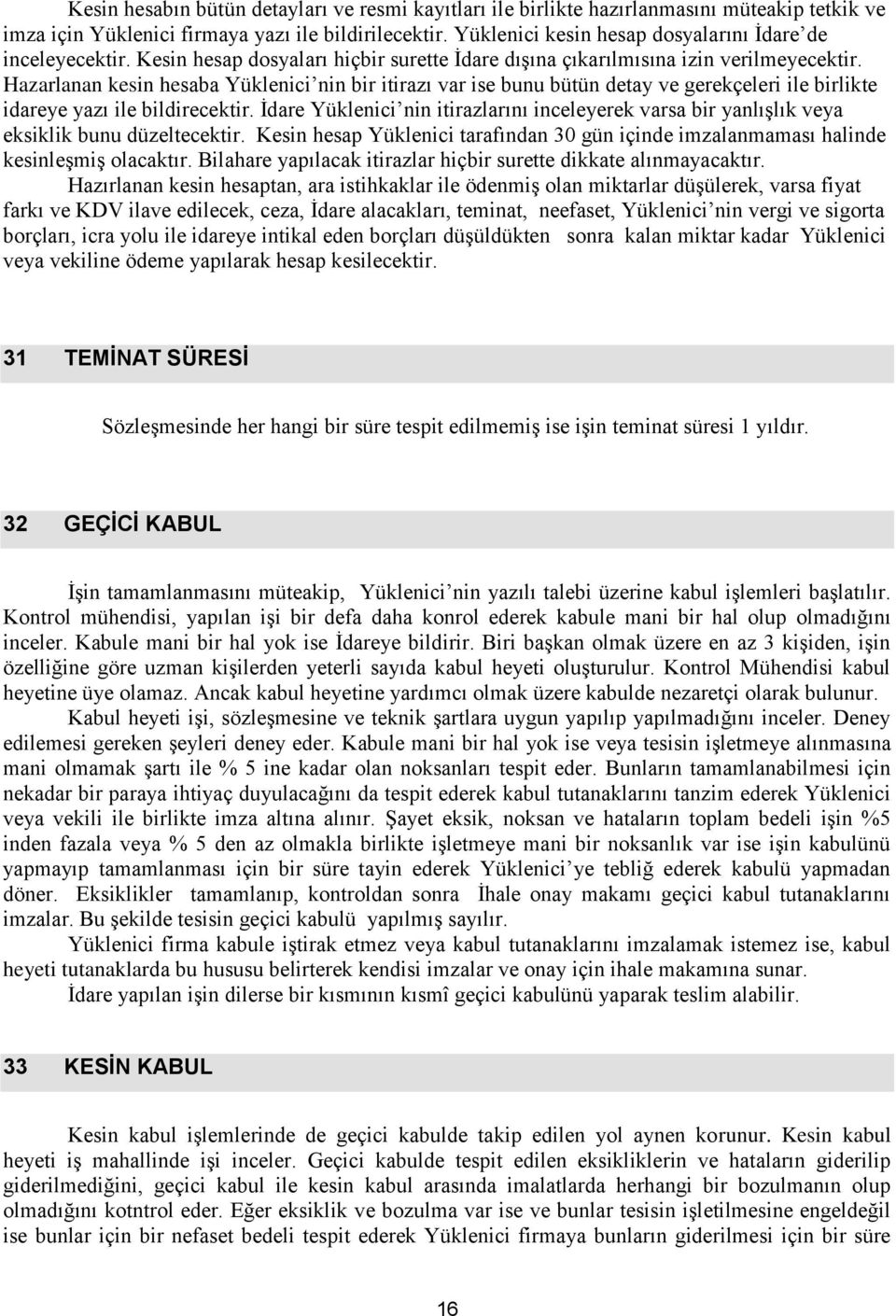 Hazarlanan kesin hesaba Yüklenici nin bir itirazı var ise bunu bütün detay ve gerekçeleri ile birlikte idareye yazı ile bildirecektir.