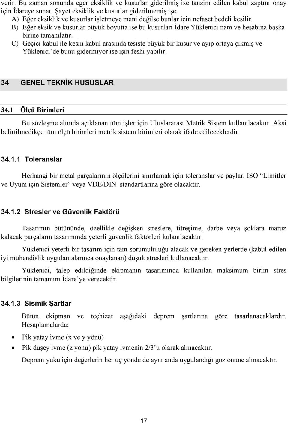 B) Eğer eksik ve kusurlar büyük boyutta ise bu kusurları İdare Yüklenici nam ve hesabına başka birine tamamlatır.