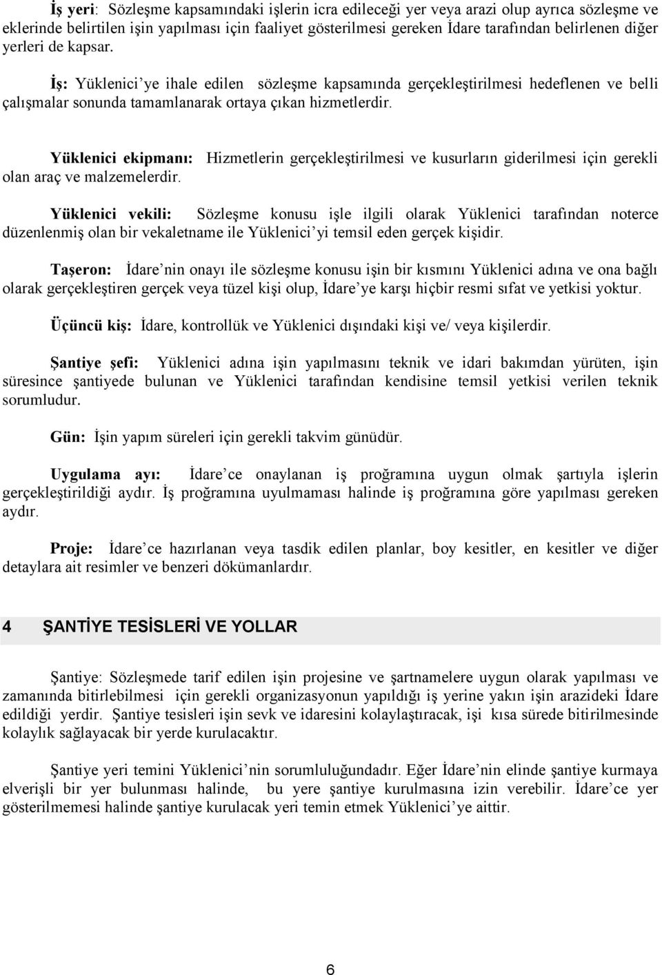 Yüklenici ekipmanı: Hizmetlerin gerçekleştirilmesi ve kusurların giderilmesi için gerekli olan araç ve malzemelerdir.