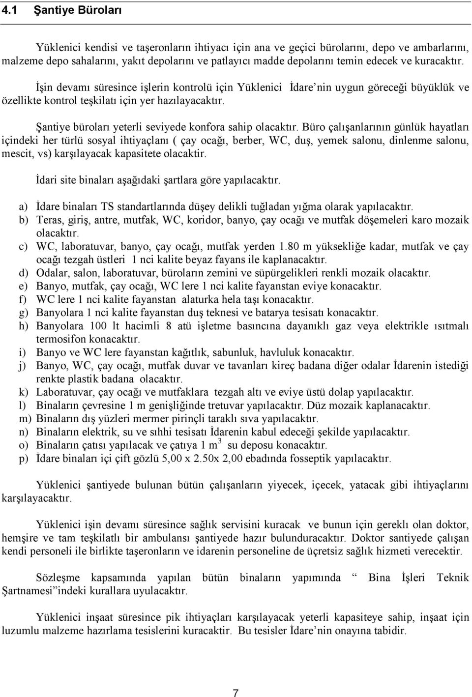 Şantiye büroları yeterli seviyede konfora sahip olacaktır.