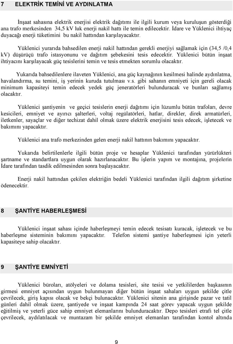 Yüklenici yurarıda bahsedilen enerji nakil hattından gerekli enerjiyi sağlamak için (34,5 /0,4 kv) düşürüçü trafo istasyonunu ve dağıtım şebekesini tesis edecektir.