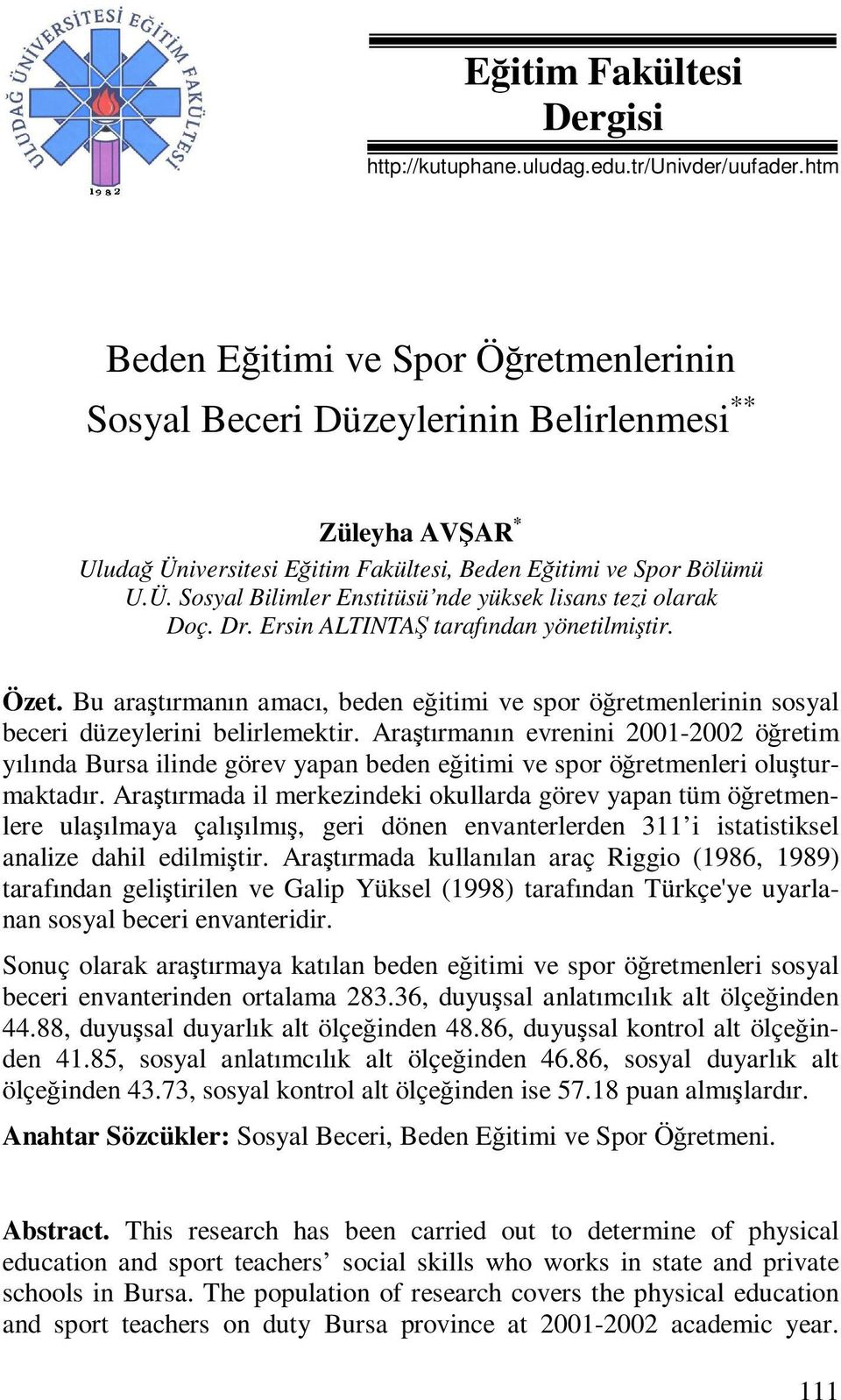 Dr. Ersin ALTINTAŞ tarafından yönetilmiştir. Özet. Bu araştırmanın amacı, beden eğitimi ve spor öğretmenlerinin sosyal beceri düzeylerini belirlemektir.