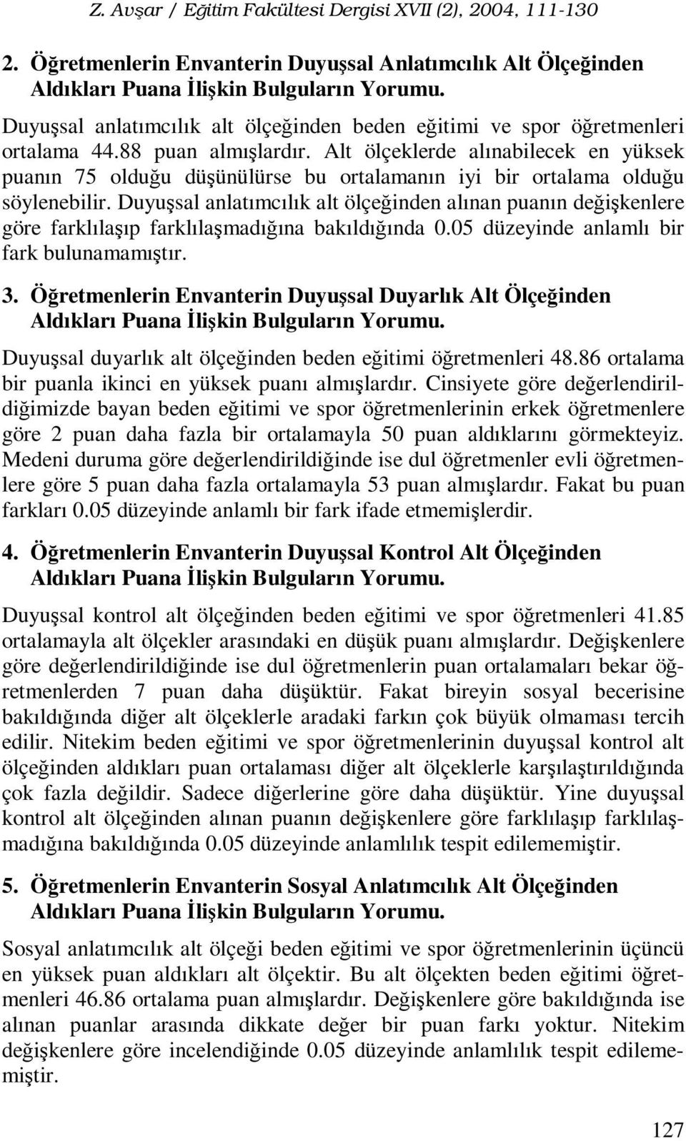 Duyuşsal anlatımcılık alt ölçeğinden alınan puanın değişkenlere göre farklılaşıp farklılaşmadığına bakıldığında 0.05 düzeyinde anlamlı bir fark bulunamamıştır. 3.