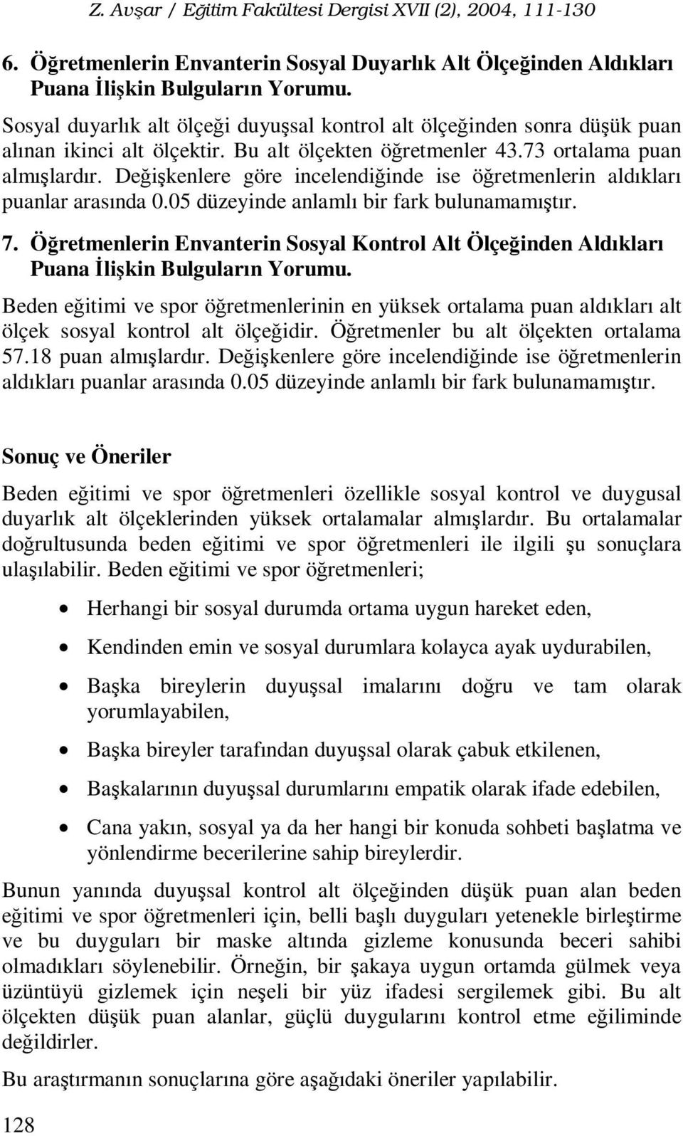 Değişkenlere göre incelendiğinde ise öğretmenlerin aldıkları puanlar arasında 0.05 düzeyinde anlamlı bir fark bulunamamıştır. 7.