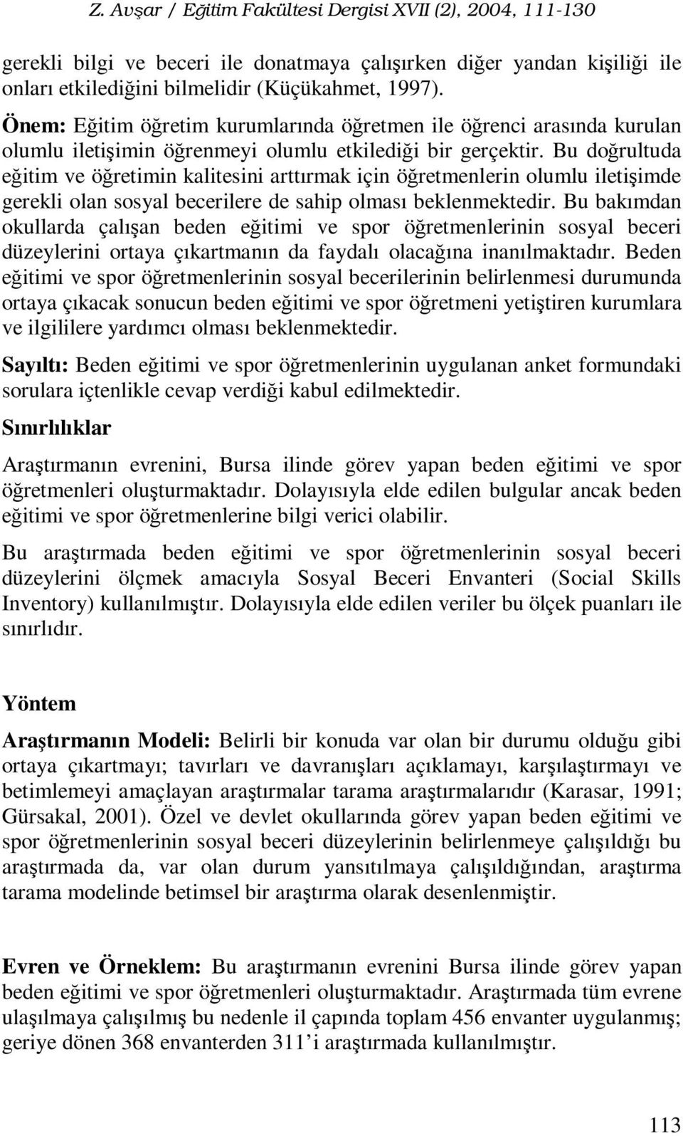 Bu doğrultuda eğitim ve öğretimin kalitesini arttırmak için öğretmenlerin olumlu iletişimde gerekli olan sosyal becerilere de sahip olması beklenmektedir.