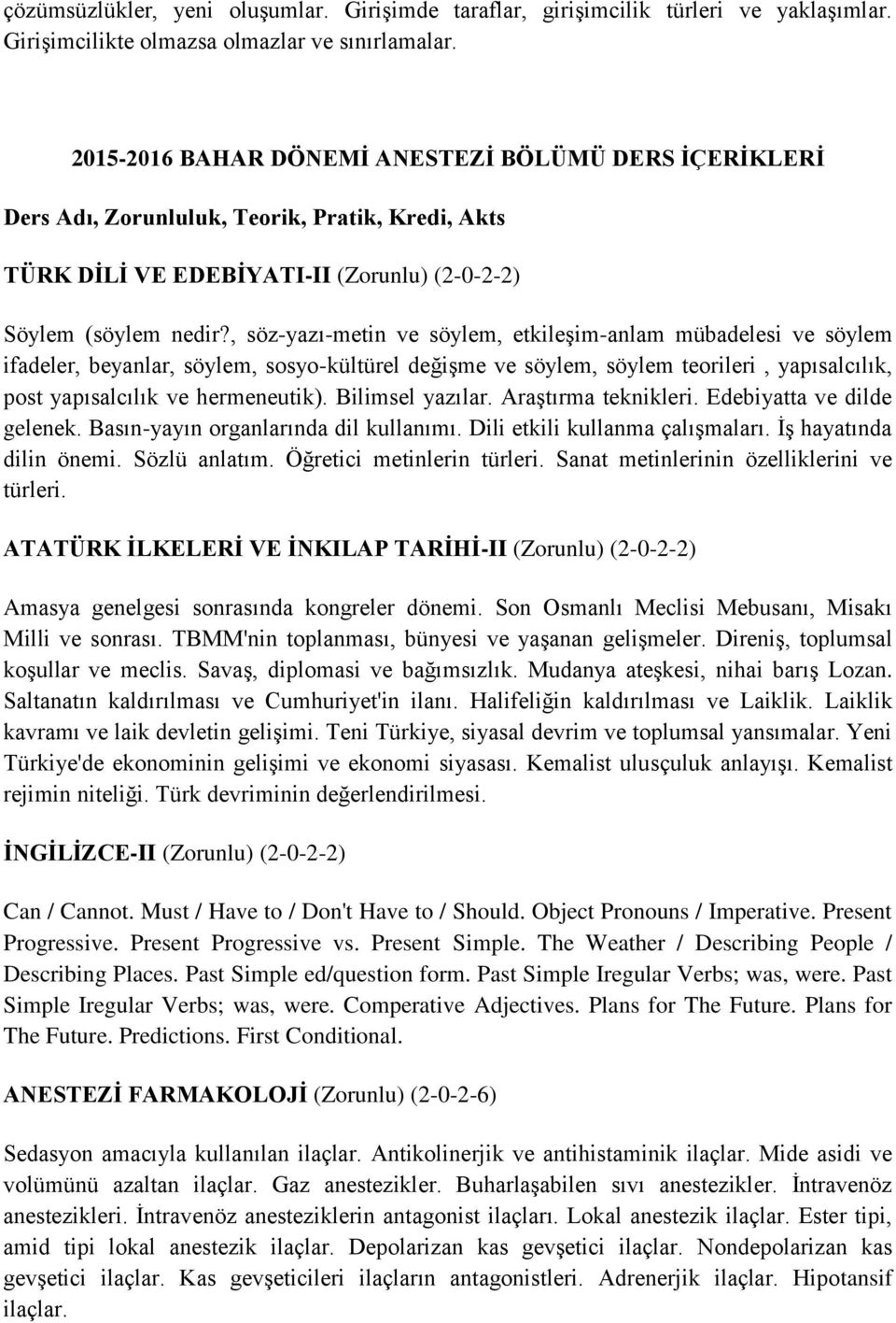 , söz-yazı-metin ve söylem, etkileşim-anlam mübadelesi ve söylem ifadeler, beyanlar, söylem, sosyo-kültürel değişme ve söylem, söylem teorileri, yapısalcılık, post yapısalcılık ve hermeneutik).