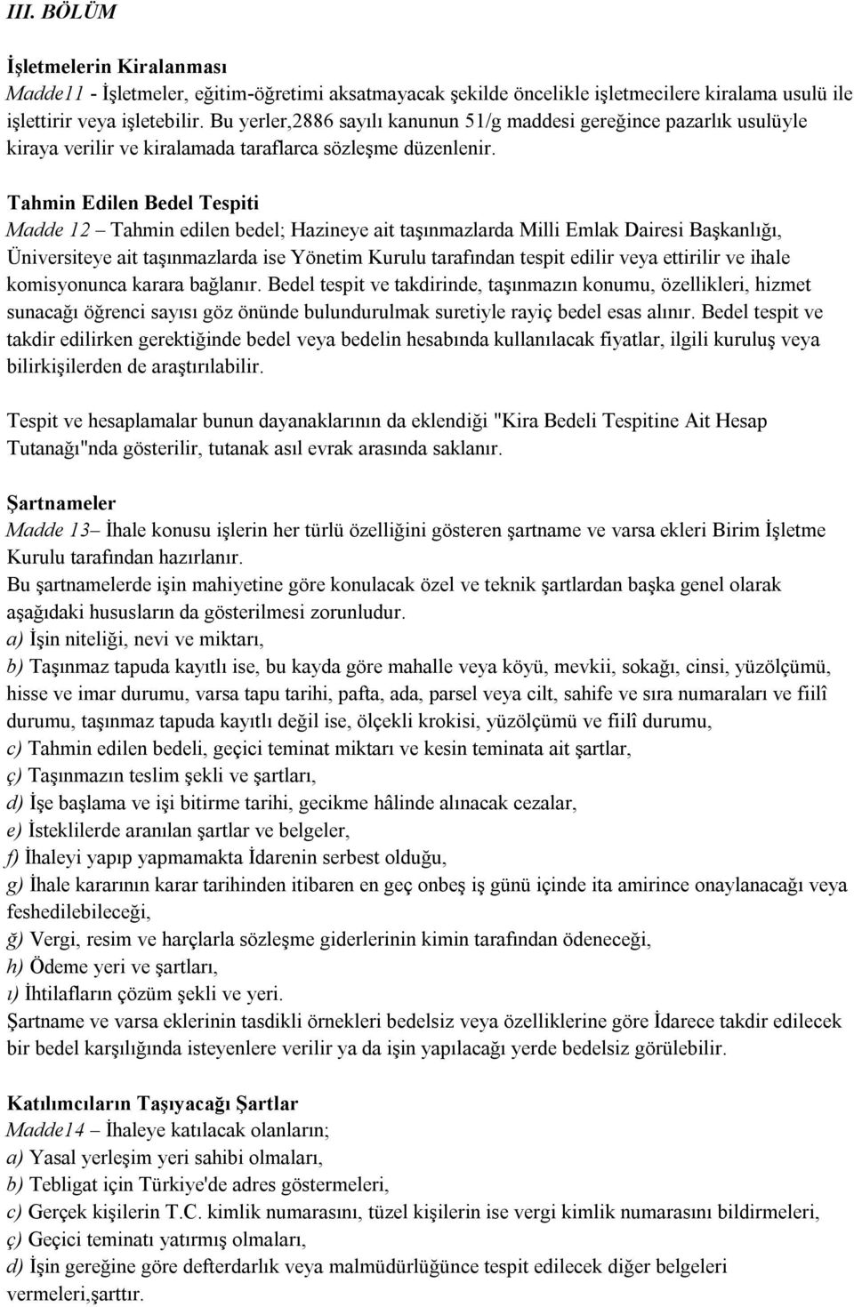 Tahmin Edilen Bedel Tespiti Madde 12 Tahmin edilen bedel; Hazineye ait taşınmazlarda Milli Emlak Dairesi Başkanlığı, Üniversiteye ait taşınmazlarda ise Yönetim Kurulu tarafından tespit edilir veya