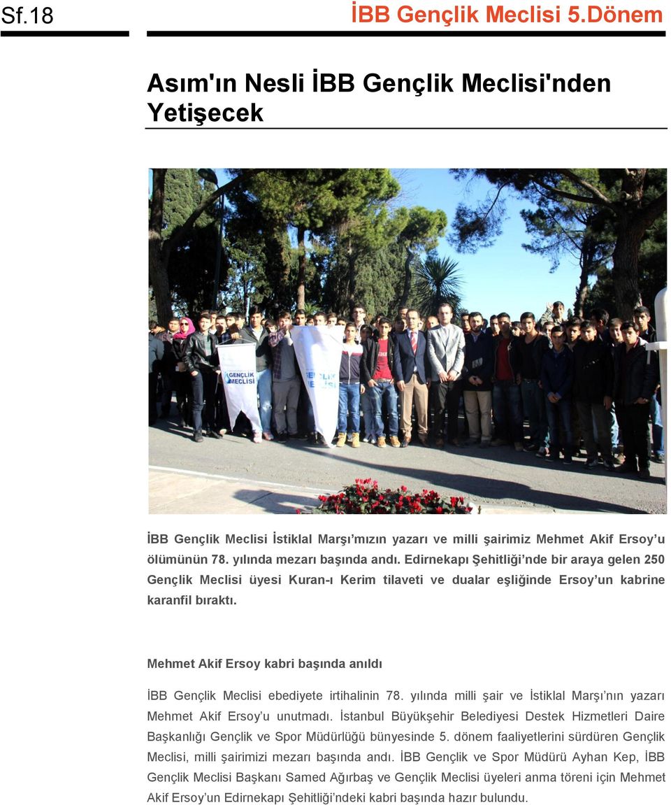 Mehmet Akif Ersoy kabri başında anıldı İBB Gençlik Meclisi ebediyete irtihalinin 78. yılında milli şair ve İstiklal Marşı nın yazarı Mehmet Akif Ersoy u unutmadı.