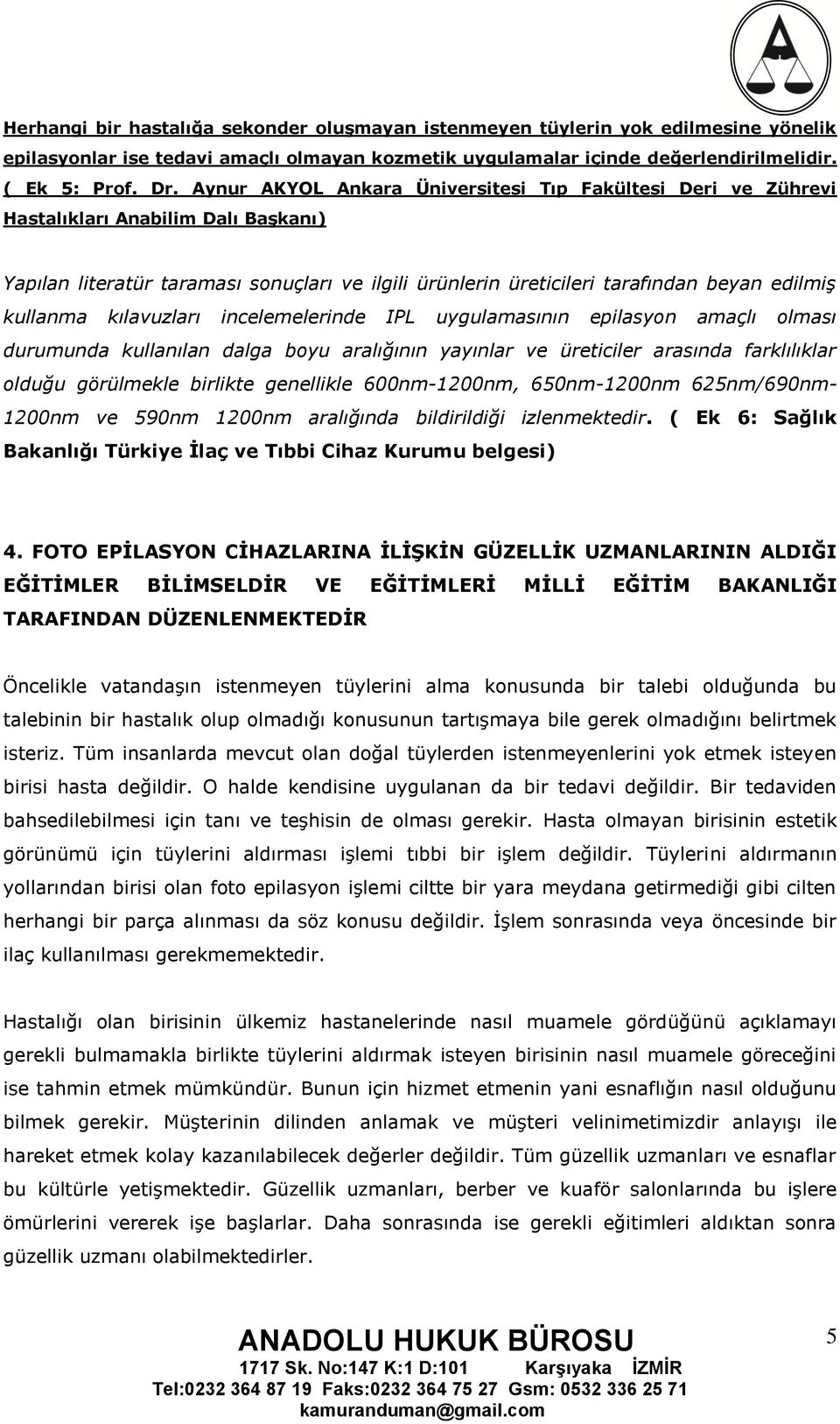 kullanma kılavuzları incelemelerinde IPL uygulamasının epilasyon amaçlı olması durumunda kullanılan dalga boyu aralığının yayınlar ve üreticiler arasında farklılıklar olduğu görülmekle birlikte