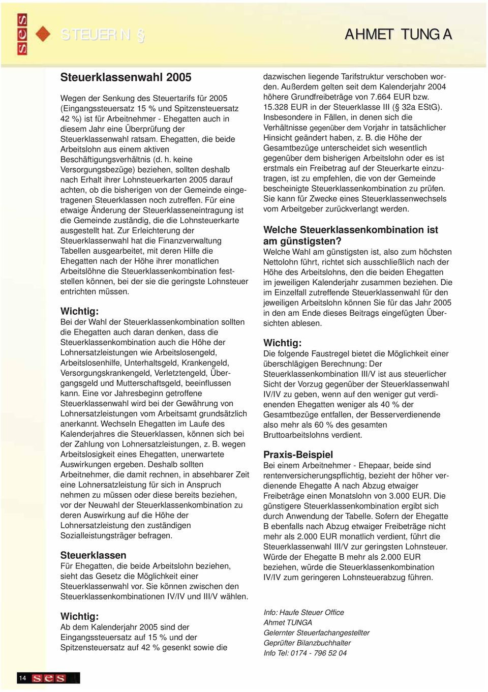 keine Versorgungsbezüge) beziehen, sollten deshalb nach Erhalt ihrer Lohnsteuerkarten 2005 darauf achten, ob die bisherigen von der Gemeinde eingetragenen Steuerklassen noch zutreffen.