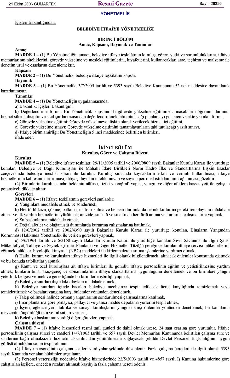 malzeme ile denetim usul ve esaslarını düzenlemektir. Kapsam MADDE () Bu Yönetmelik, belediye itfaiye teşkilatını kapsar.