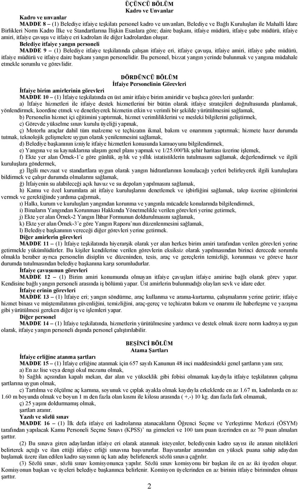 Belediye itfaiye yangın personeli MADDE 9 () Belediye itfaiye teşkilatında çalışan itfaiye eri, itfaiye çavuşu, itfaiye amiri, itfaiye şube müdürü, itfaiye müdürü ve itfaiye daire başkanı yangın