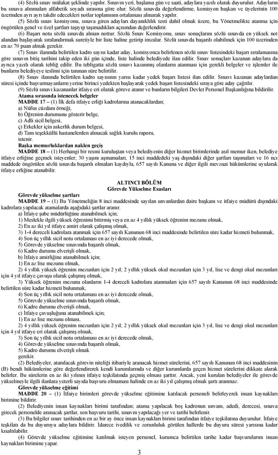 (5) Sözlü sınav komisyonu, sınava giren adayları dayanıklılık testi dahil olmak üzere, bu Yönetmelikte atanma için öngörülen genel ve özel şartları taşıyıp taşımadıkları açısından değerlendirir.