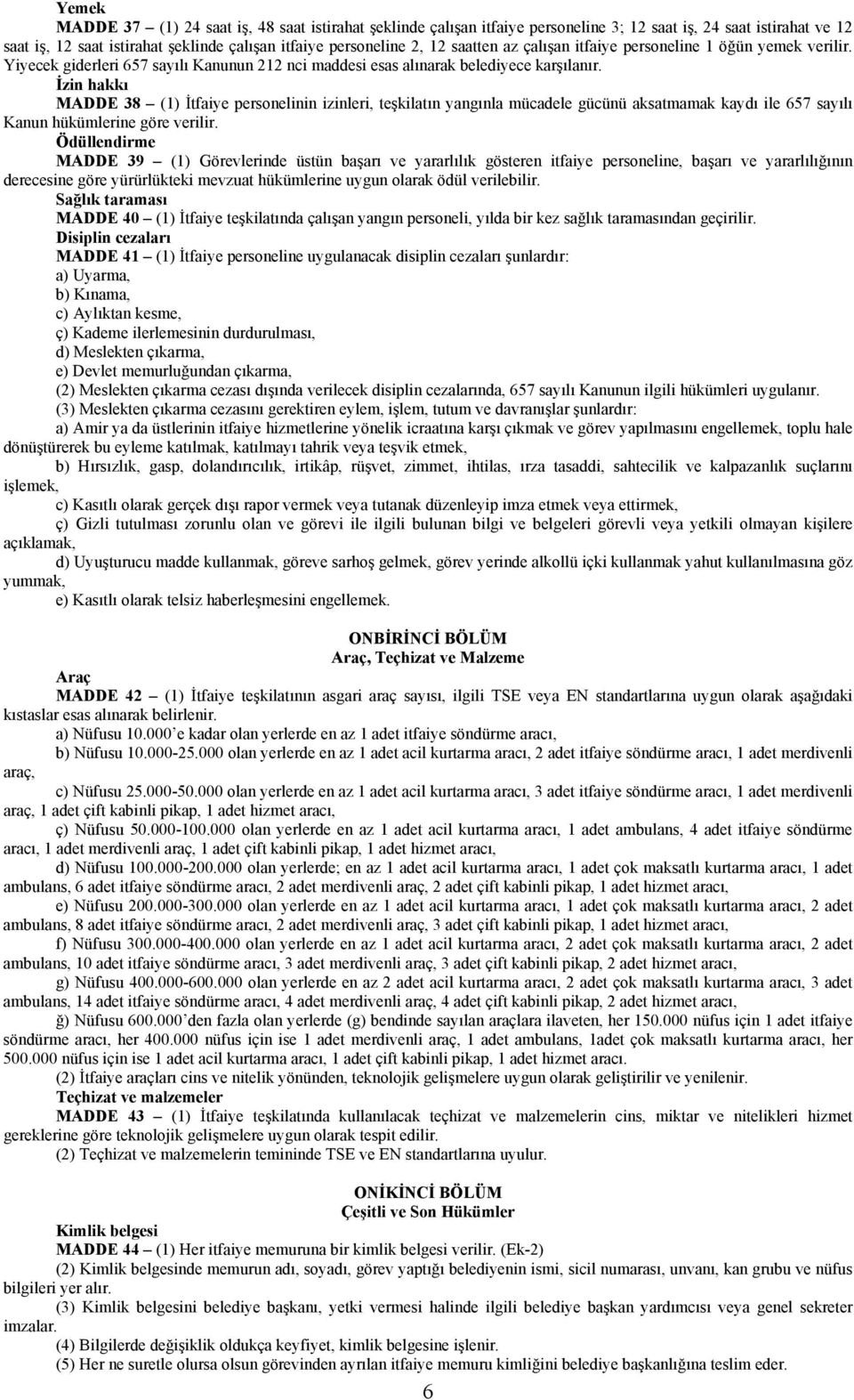 İzin hakkı MADDE 38 () İtfaiye personelinin izinleri, teşkilatın yangınla mücadele gücünü aksatmamak kaydı ile 657 sayılı Kanun hükümlerine göre verilir.