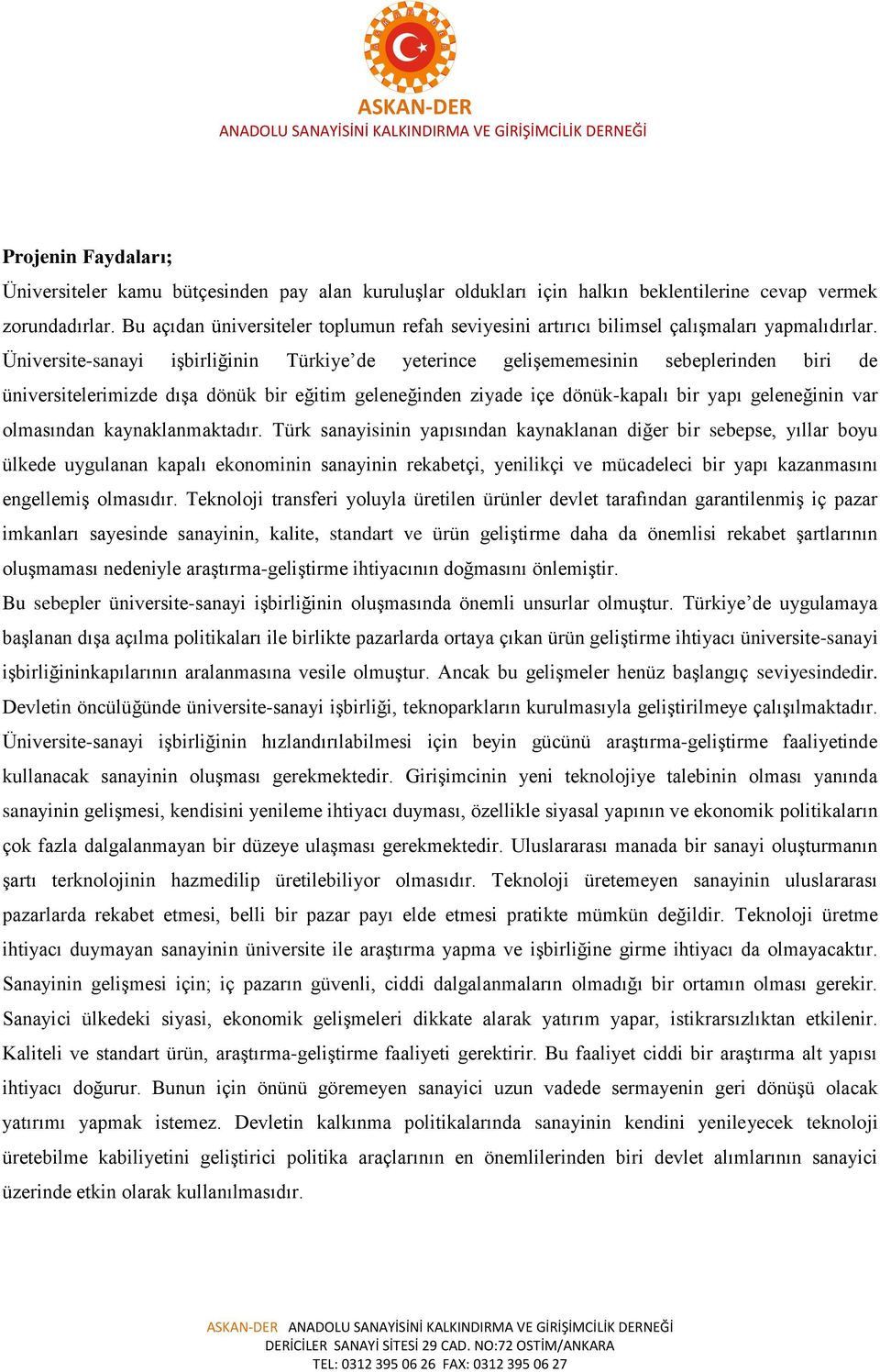 Üniversite-sanayi işbirliğinin Türkiye de yeterince gelişememesinin sebeplerinden biri de üniversitelerimizde dışa dönük bir eğitim geleneğinden ziyade içe dönük-kapalı bir yapı geleneğinin var