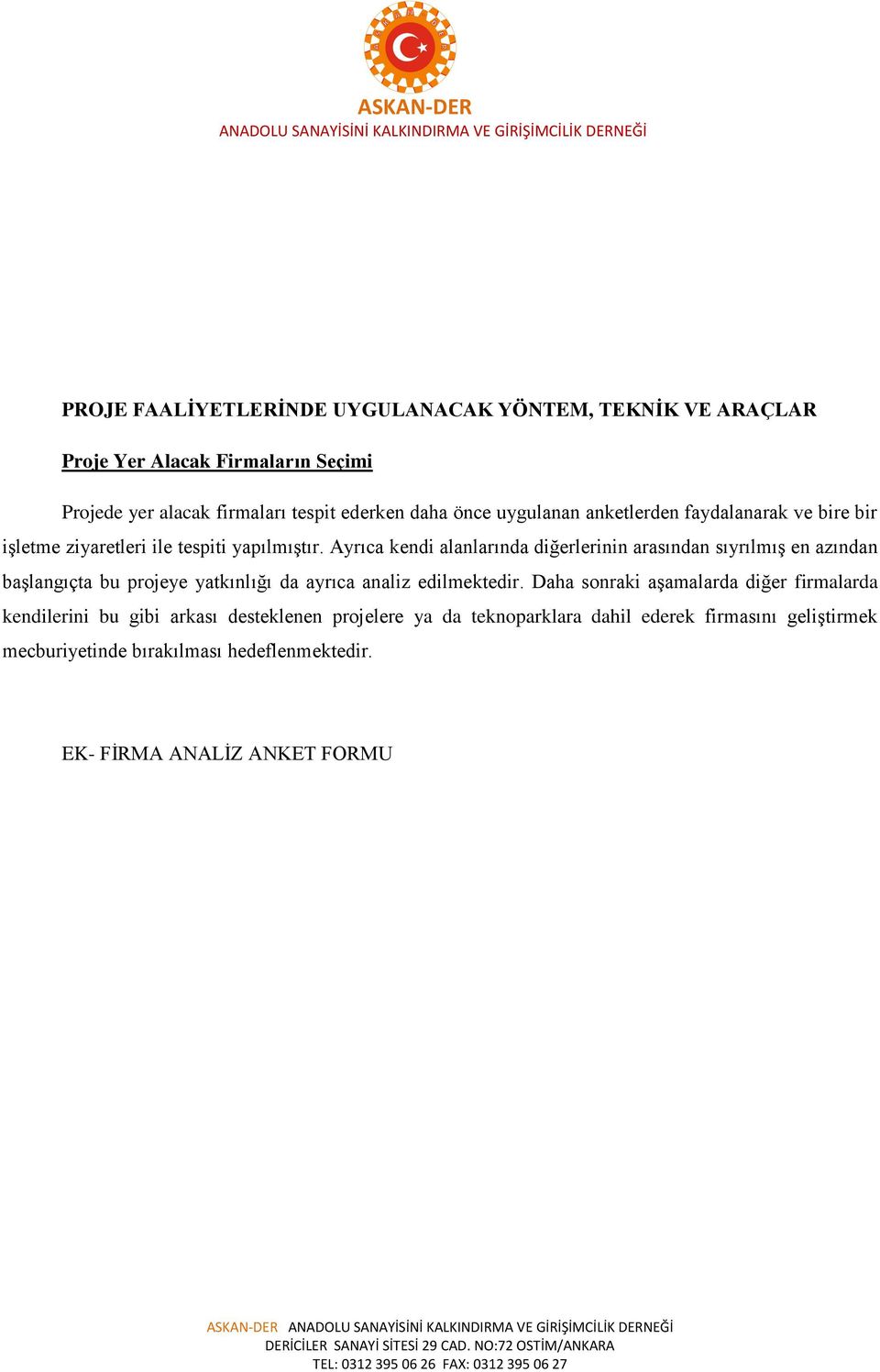 Ayrıca kendi alanlarında diğerlerinin arasından sıyrılmış en azından başlangıçta bu projeye yatkınlığı da ayrıca analiz edilmektedir.