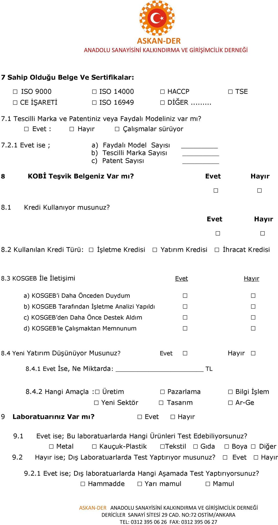 3 KOSGEB İle İletişimi Evet Hayır a) KOSGEB i Daha Önceden Duydum b) KOSGEB Tarafından İşletme Analizi Yapıldı c) KOSGEB den Daha Önce Destek Aldım d) KOSGEB le Çalışmaktan Memnunum 8.