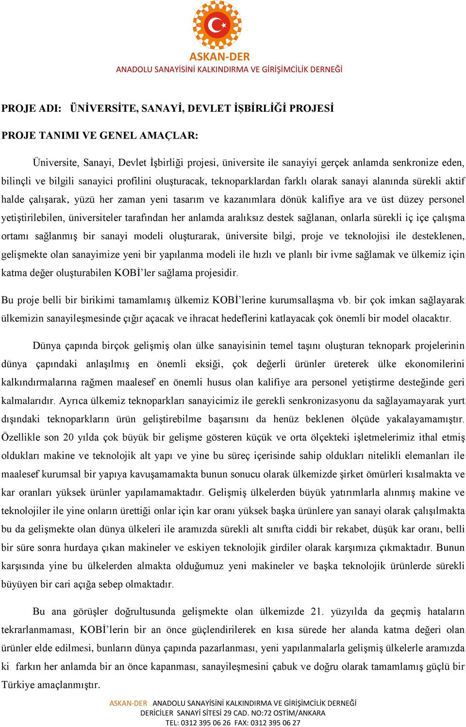 personel yetiştirilebilen, üniversiteler tarafından her anlamda aralıksız destek sağlanan, onlarla sürekli iç içe çalışma ortamı sağlanmış bir sanayi modeli oluşturarak, üniversite bilgi, proje ve