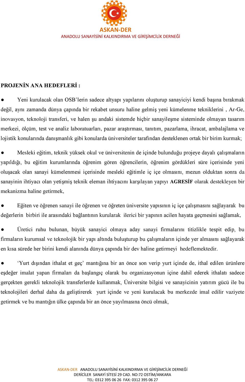 araştırması, tanıtım, pazarlama, ihracat, ambalajlama ve lojistik konularında danışmanlık gibi konularda üniversiteler tarafından desteklenen ortak bir birim kurmak; Mesleki eğitim, teknik yüksek