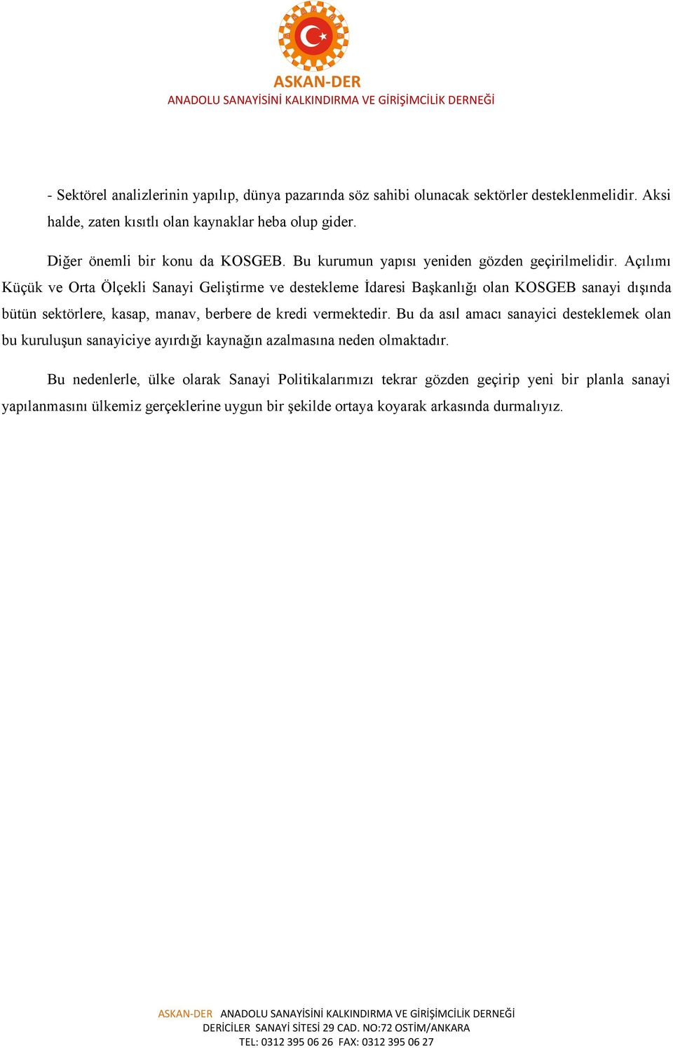 Açılımı Küçük ve Orta Ölçekli Sanayi Geliştirme ve destekleme İdaresi Başkanlığı olan KOSGEB sanayi dışında bütün sektörlere, kasap, manav, berbere de kredi vermektedir.