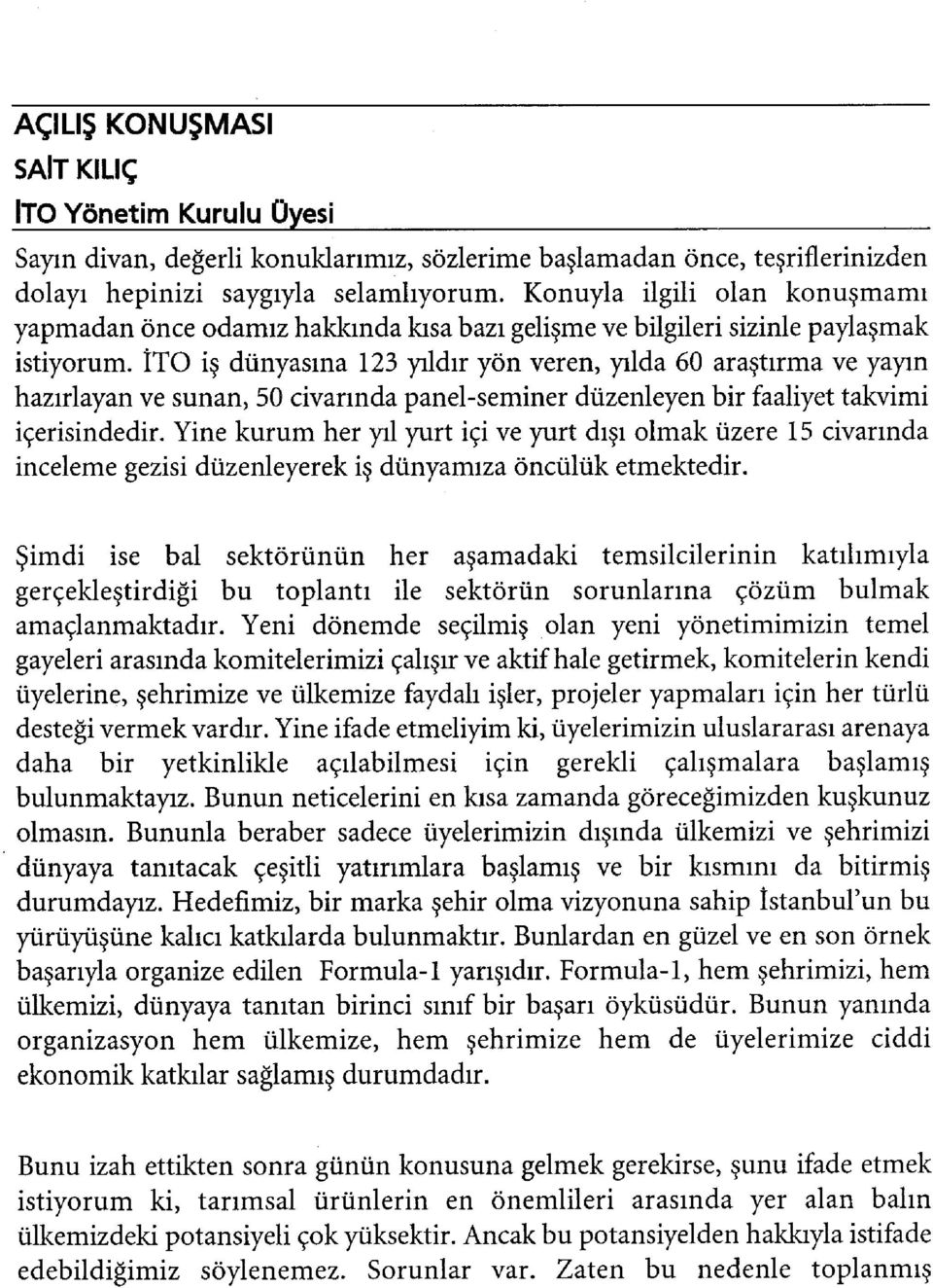 İTO iş dünyasına 123 yıldır yön veren, yılda 60 araştırma ve yayın hazırlayan ve sunan, 50 civarında panel-seminer düzenleyen bir faaliyet takvimi içerisindedir.