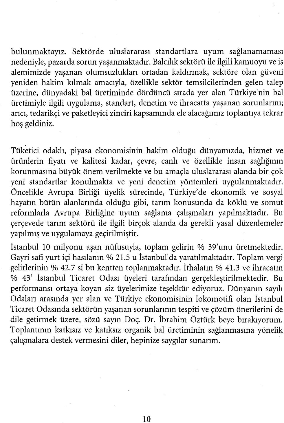 üzerine, dünyadaki bal üretiminde dördüncü sırada yer alan Türkiye'nin bal üretimiyle ilgili uygulama, standart, denetim ve ihracatta yaşanan sorunlarını; arıcı, tedarikçi ve paketleyici zinciri