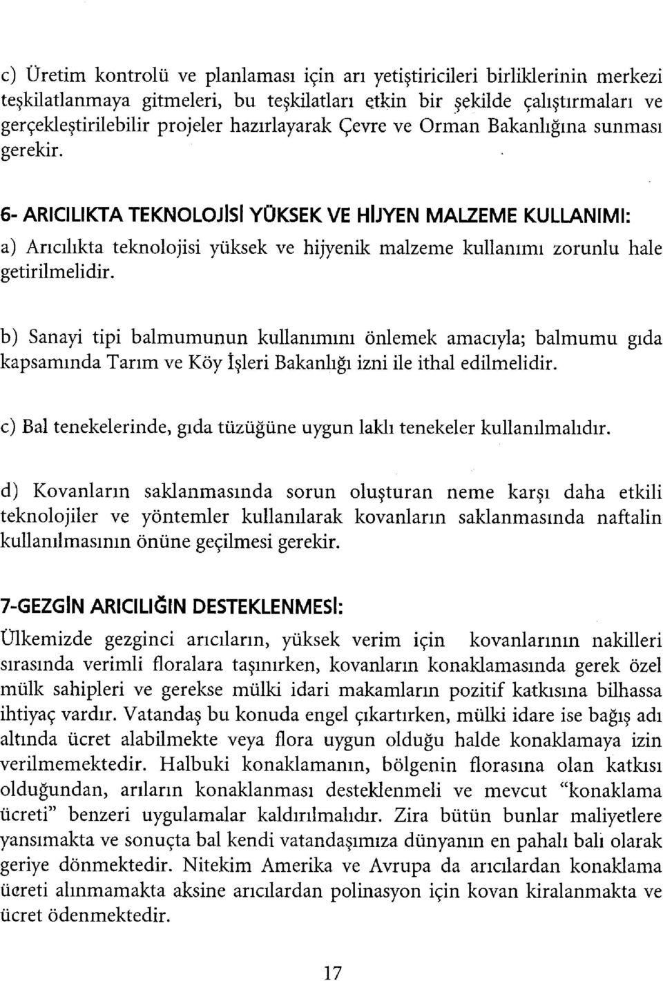 6- ARICILIKTA TEKNOLOJİSİ YÜKSEK VE HİJYEN MALZEME KULLANIMI: a) Arıcılıkta teknolojisi yüksek ve hijyenik malzeme kullanımı zorunlu hale getirilmelidir.