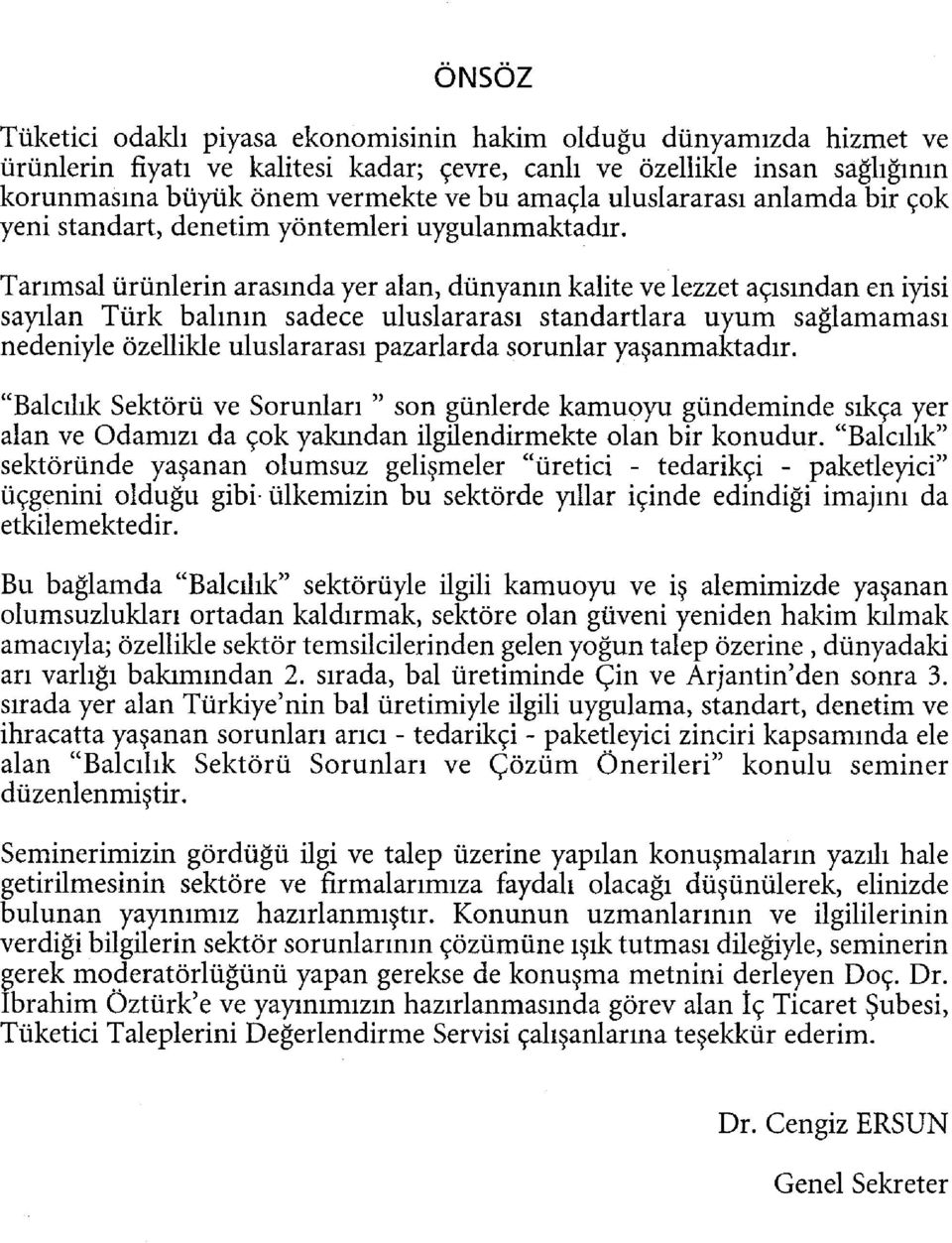 Tarımsal ürünlerin arasında yer alan, dünyanın kalite ve lezzet açısından en iyisi sayılan Türk balının sadece uluslararası standartlara uyum sağlamaması nedeniyle özellikle uluslararası pazarlarda