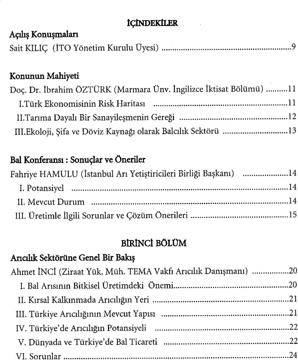 Ekoloji, Şifa ve Döviz Kaynağı olarak Balcılık Sektörü 13 Bal Konferansı: Sonuçlar ve Öneriler Fahriye HAMULU (İstanbul Arı Yetiştiricileri Birliği Başkanı) 14 I. Potansiyel 14 II.