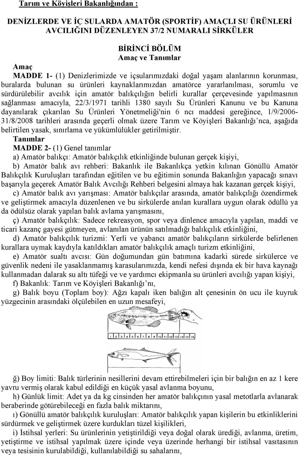 belirli kurallar çerçevesinde yapılmasının sağlanması amacıyla, 22/3/1971 tarihli 1380 sayılı Su Ürünleri Kanunu ve bu Kanuna dayanılarak çıkarılan Su Ürünleri Yönetmeliği'nin 6 ncı maddesi