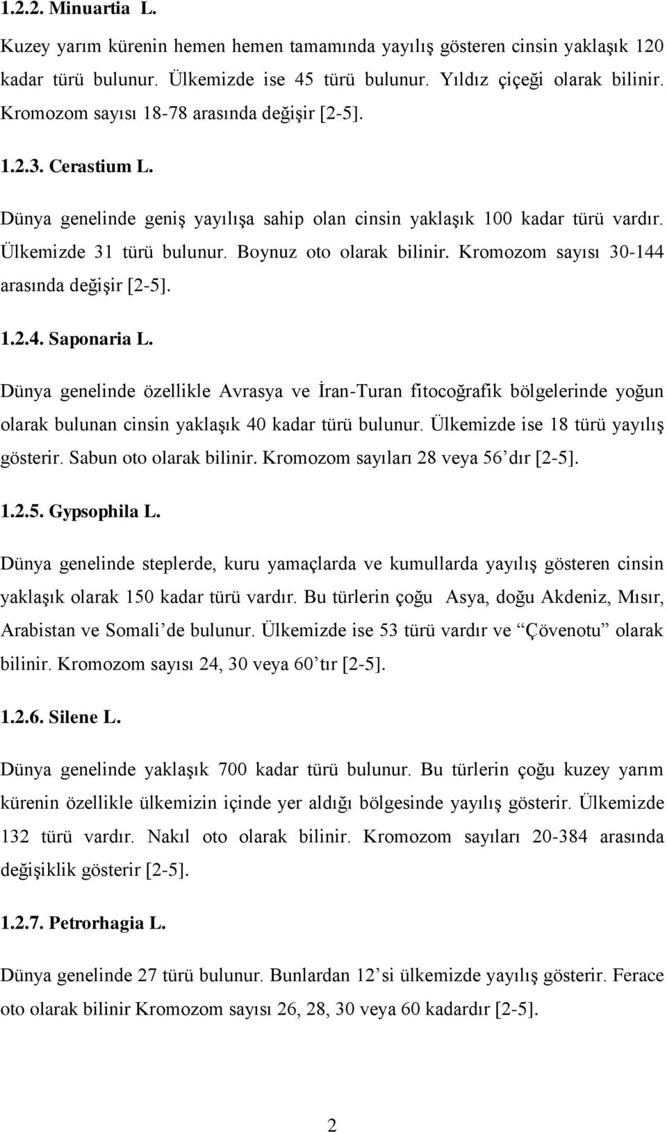 Kromozom sayısı 30-144 arasında değişir [2-5]. 1.2.4. Saponaria L. Dünya genelinde özellikle Avrasya ve İran-Turan fitocoğrafik bölgelerinde yoğun olarak bulunan cinsin yaklaşık 40 kadar türü bulunur.