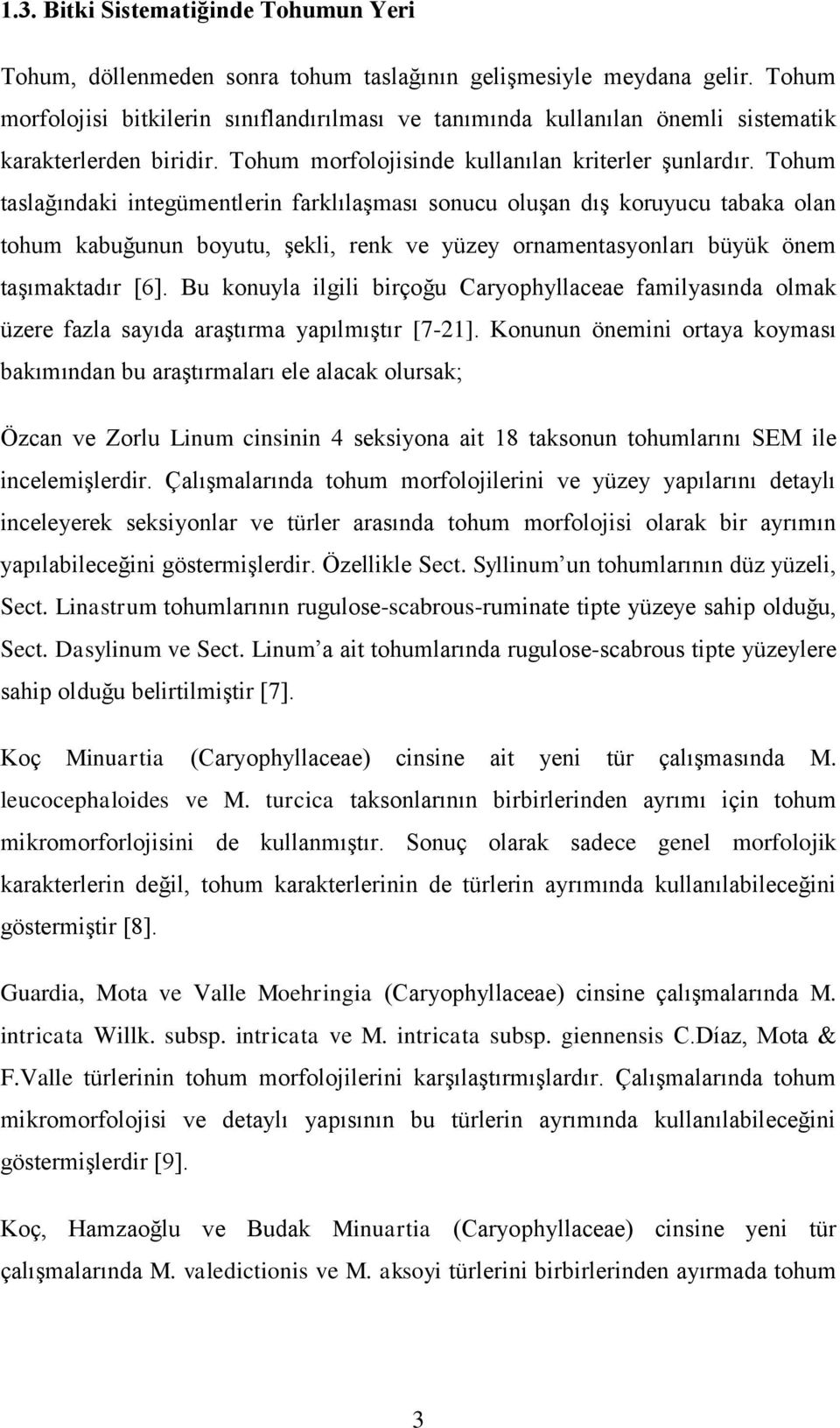 Tohum taslağındaki integümentlerin farklılaşması sonucu oluşan dış koruyucu tabaka olan tohum kabuğunun boyutu, şekli, renk ve yüzey ornamentasyonları büyük önem taşımaktadır [6].