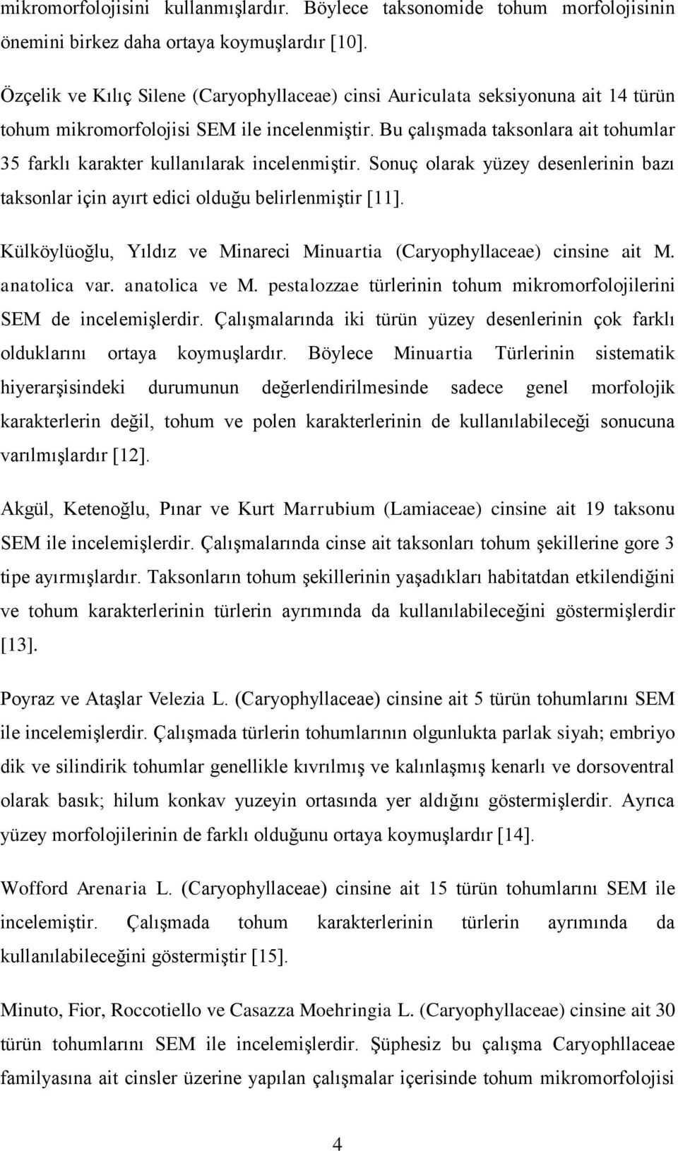 Bu çalışmada taksonlara ait tohumlar 35 farklı karakter kullanılarak incelenmiştir. Sonuç olarak yüzey desenlerinin bazı taksonlar için ayırt edici olduğu belirlenmiştir [11].