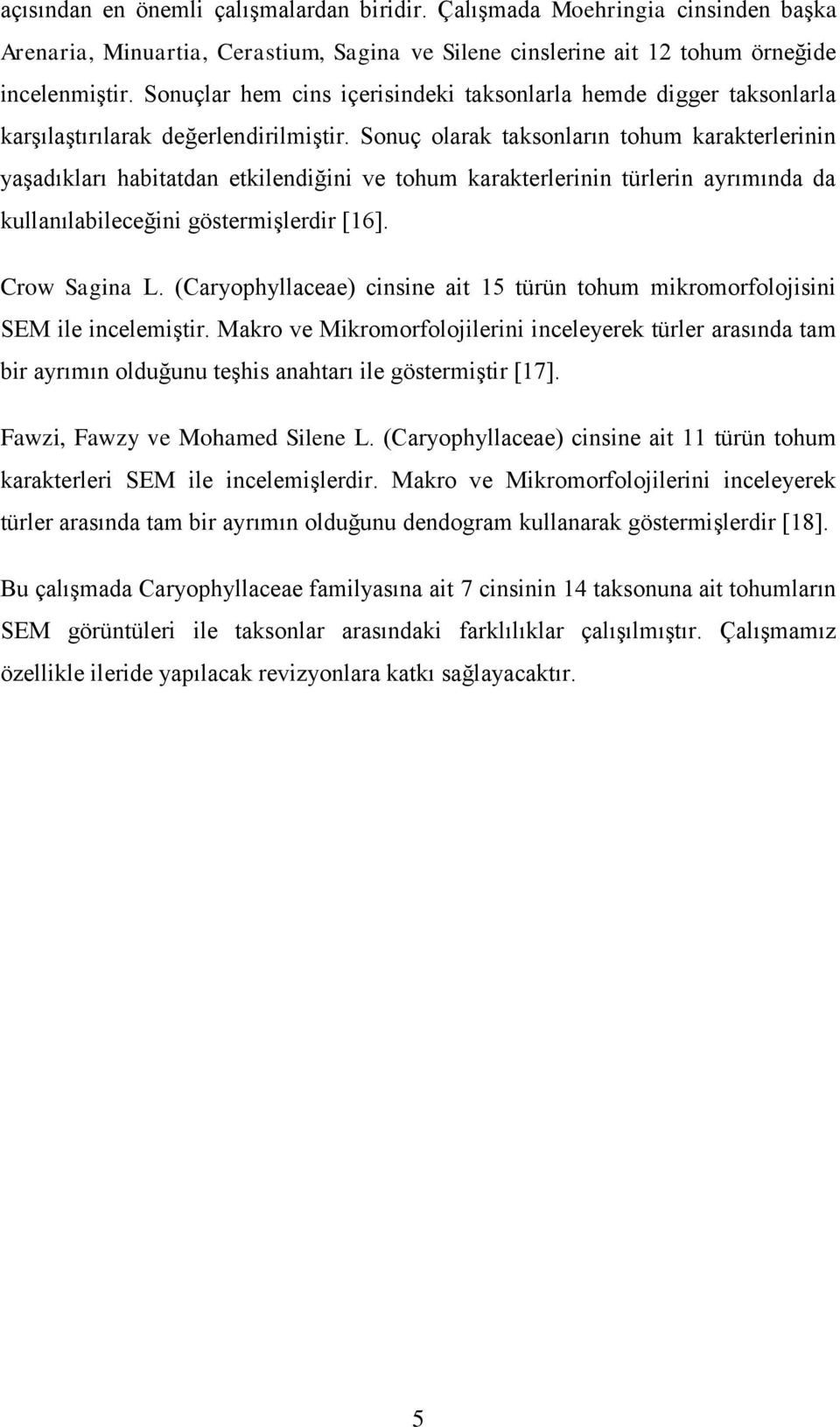 Sonuç olarak taksonların tohum karakterlerinin yaşadıkları habitatdan etkilendiğini ve tohum karakterlerinin türlerin ayrımında da kullanılabileceğini göstermişlerdir [16]. Crow Sagina L.