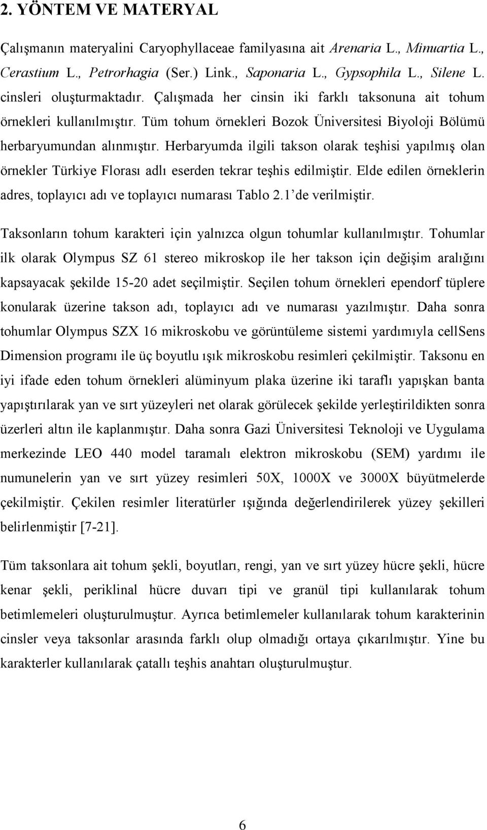 Herbaryumda ilgili takson olarak teşhisi yapılmış olan örnekler Türkiye Florası adlı eserden tekrar teşhis edilmiştir. Elde edilen örneklerin adres, toplayıcı adı ve toplayıcı numarası Tablo 2.