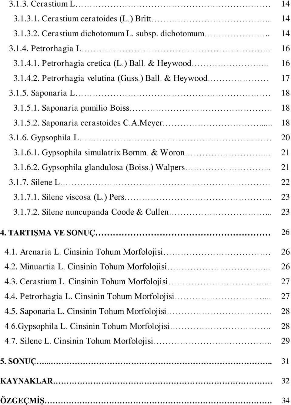 1.6.1. Gypsophila simulatrix Bornm. & Woron... 21 3.1.6.2. Gypsophila glandulosa (Boiss.) Walpers... 21 3.1.7. Silene L 22 3.1.7.1. Silene viscosa (L.) Pers... 23 3.1.7.2. Silene nuncupanda Coode & Cullen.