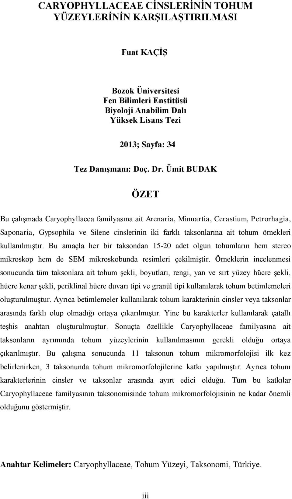 kullanılmıştır. Bu amaçla her bir taksondan 15-20 adet olgun tohumların hem stereo mikroskop hem de SEM mikroskobunda resimleri çekilmiģtir.