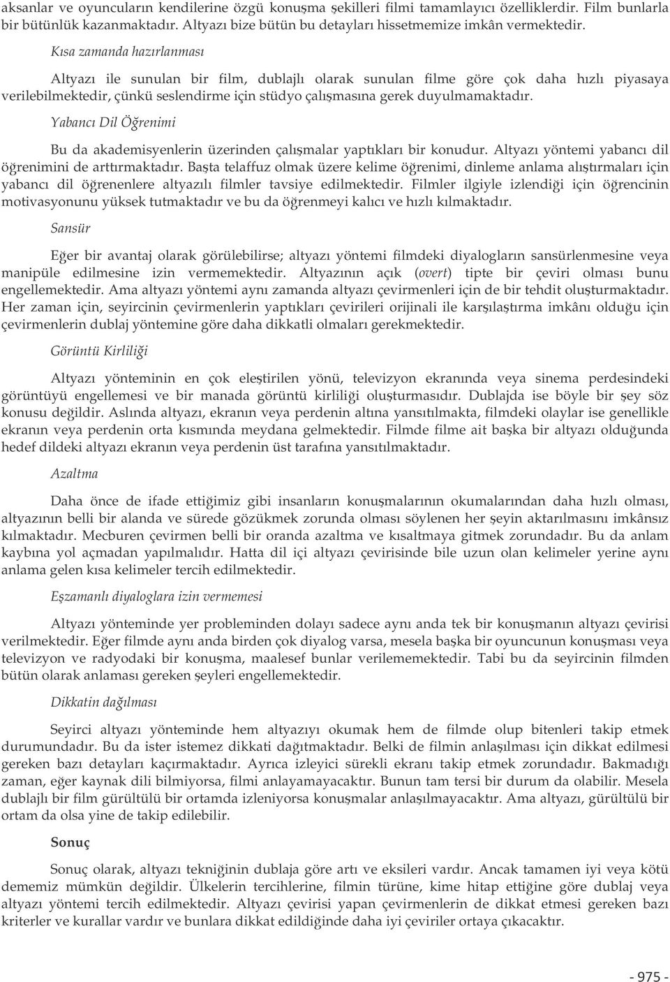 Yabancı Dil Örenimi Bu da akademisyenlerin üzerinden çalımalar yaptıkları bir konudur. Altyazı yöntemi yabancı dil örenimini de arttırmaktadır.