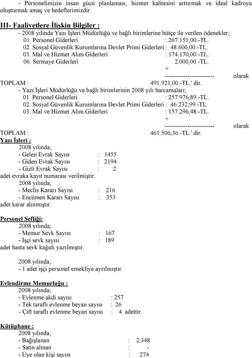 Sosyal Güvenlik Kurumlarına Devlet Primi Giderleri : 48.600,00.-TL. 03. Mal ve Hizmet Alım Giderleri : 174.170,00.-TL. 06. Sermaye Giderleri 2.000,00.-TL. + ------------------------ olarak TOPLAM : 491.