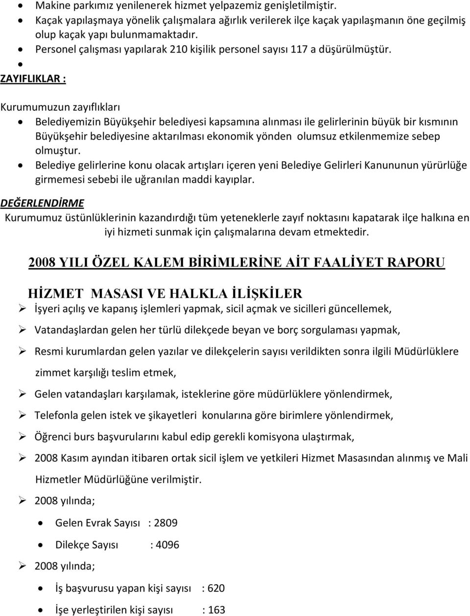 Personel çalışması yapılarak 210 kişilik personel sayısı 117 a düşürülmüştür.