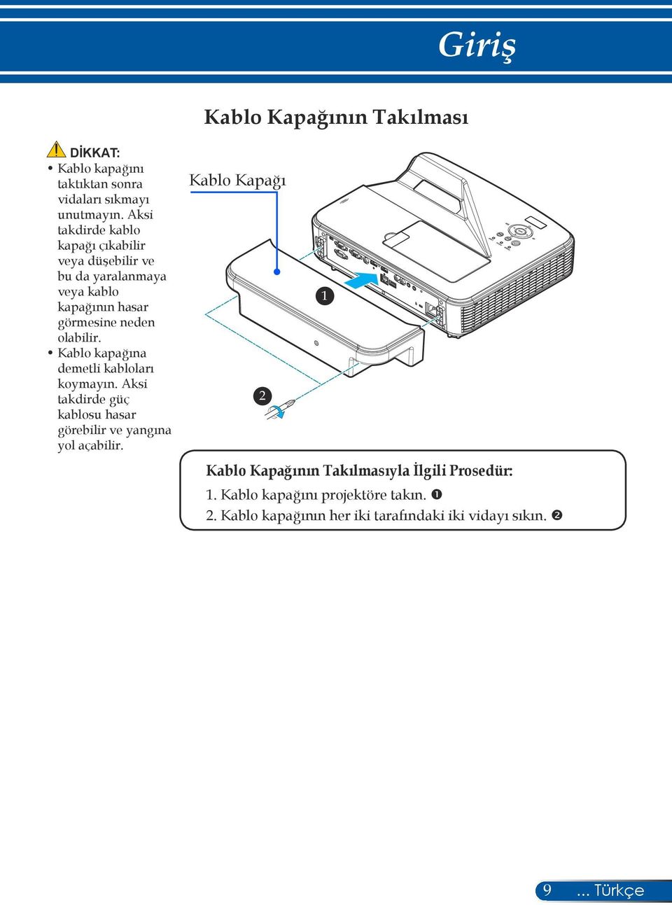 Kablo kapağına demetli kabloları koymayın. Aksi takdirde güç kablosu hasar görebilir ve yangına yol açabilir.