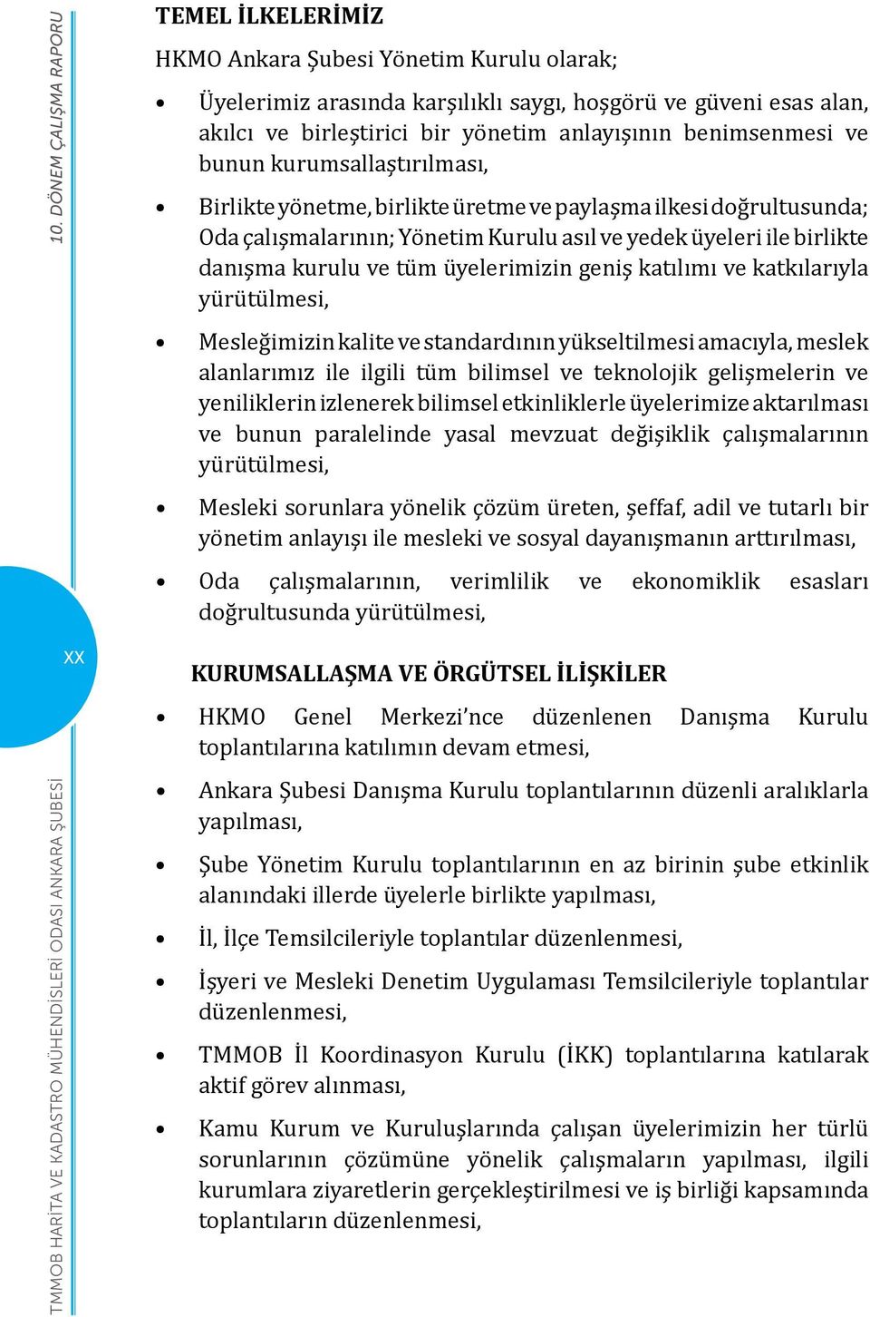 benimsenmesi ve bunun kurumsallaştırılması, Birlikte yönetme, birlikte üretme ve paylaşma ilkesi doğrultusunda; Oda çalışmalarının; Yönetim Kurulu asıl ve yedek üyeleri ile birlikte danışma kurulu ve