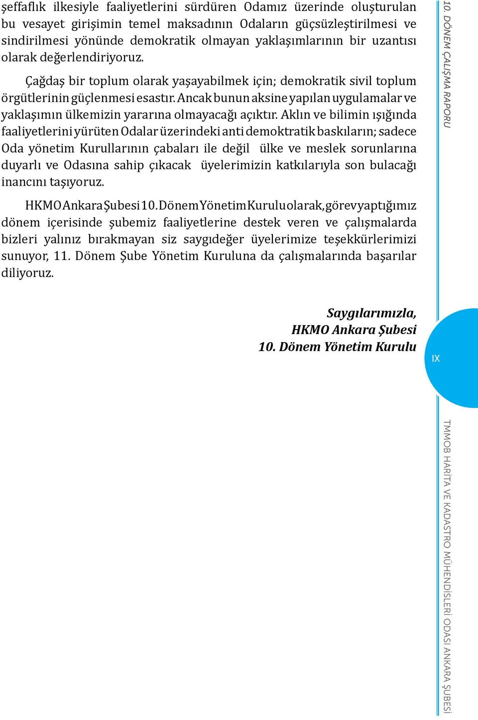 Ancak bunun aksine yapılan uygulamalar ve yaklaşımın ülkemizin yararına olmayacağı açıktır.