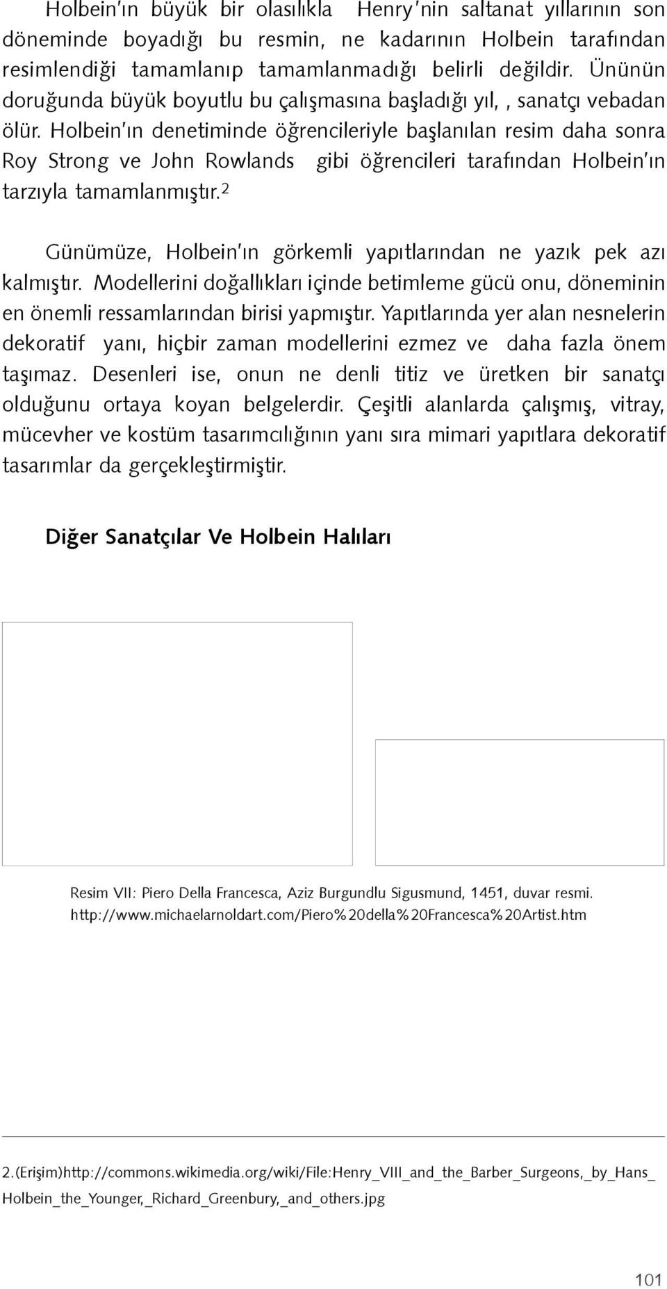 Holbein ın denetiminde öğrencileriyle başlanılan resim daha sonra Roy Strong ve John Rowlands gibi öğrencileri tarafından Holbein ın tarzıyla tamamlanmıştır.