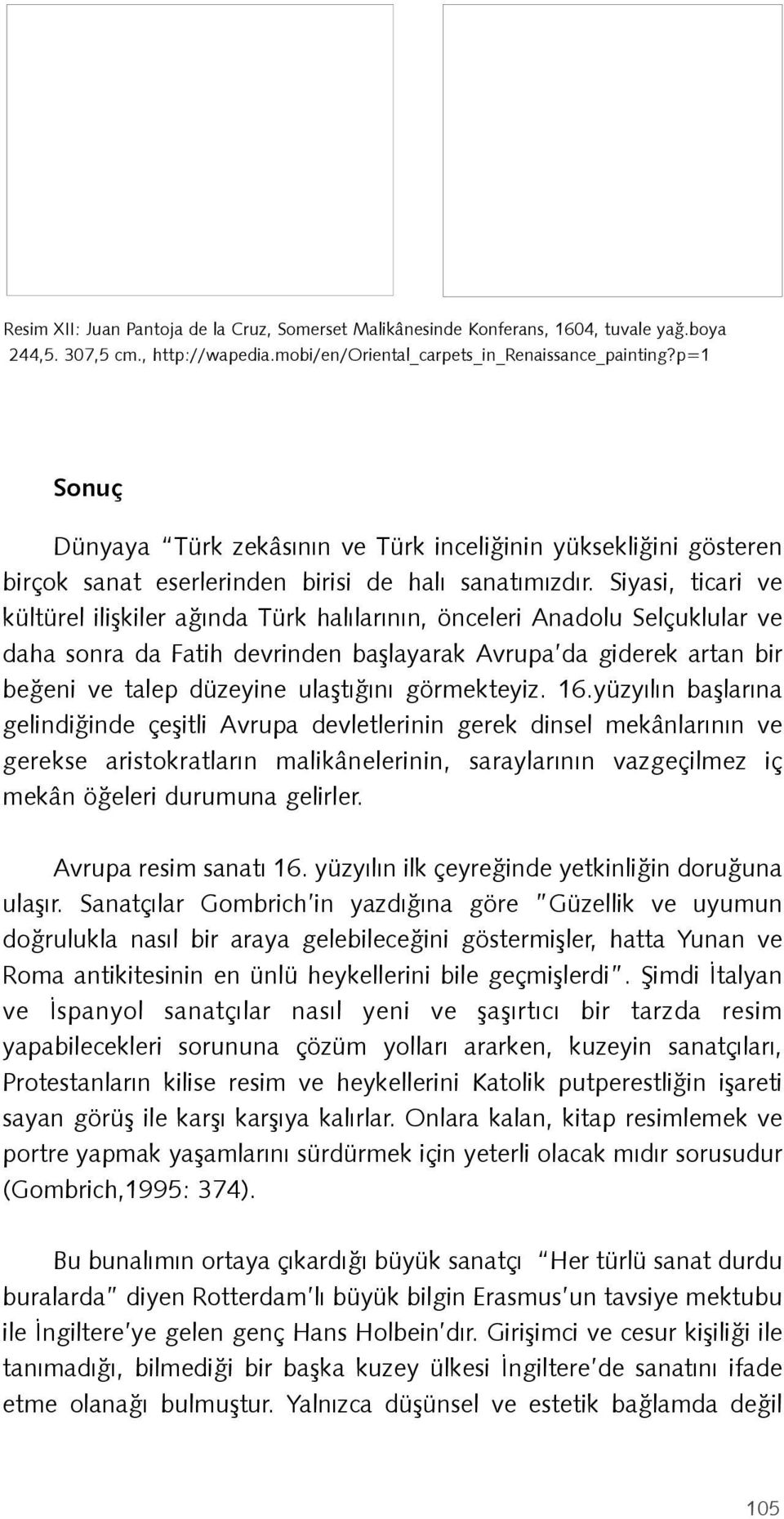 Siyasi, ticari ve kültürel ilişkiler ağında Türk halılarının, önceleri Anadolu Selçuklular ve daha sonra da Fatih devrinden başlayarak Avrupa da giderek artan bir beğeni ve talep düzeyine ulaştığını